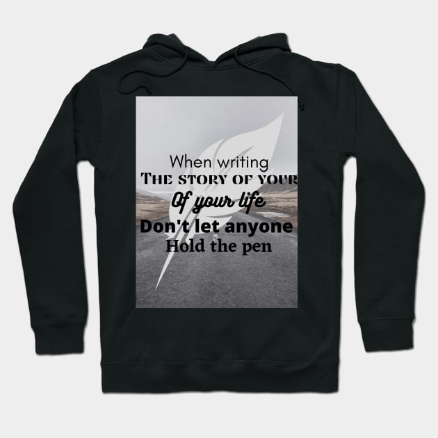 When writing the story of your life, do not let someone hold the pen Hoodie by McCAYz